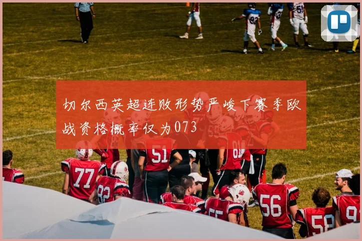 切尔西英超连败形势严峻下赛季欧战资格概率仅为073
