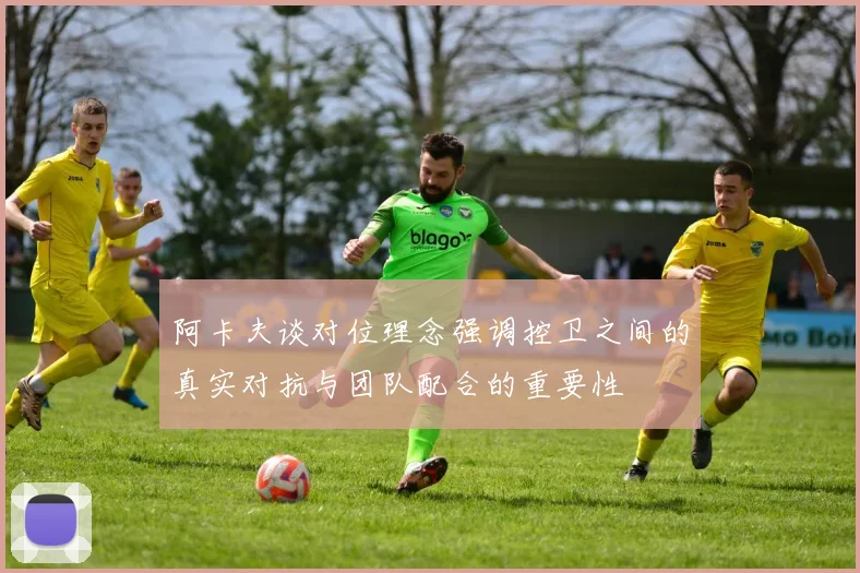 阿卡夫谈对位理念强调控卫之间的真实对抗与团队配合的重要性