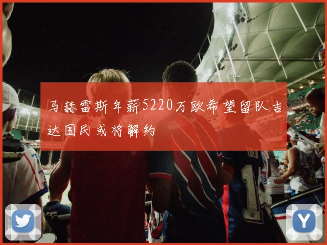 马赫雷斯年薪5220万欧希望留队吉达国民或将解约